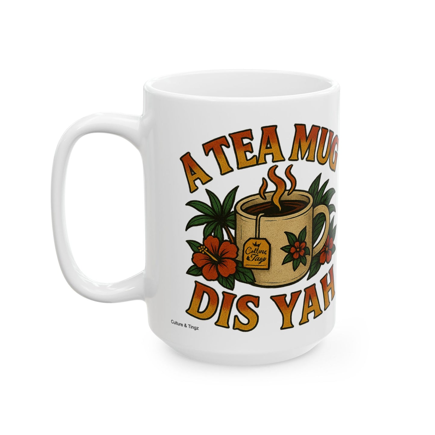 "A Tea Mug Dis Yah" Mug - 11 or 15 oz.