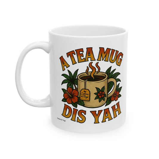 "A Tea Mug Dis Yah" Mug - 11 or 15 oz.