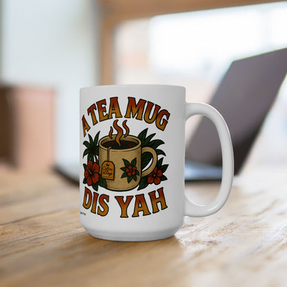 A Tea Mug Dis Yah Mug - 11 or 15 oz.
