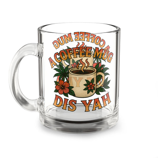 "A Coffee Mug Dis Yah" Glass Mug - 10oz.