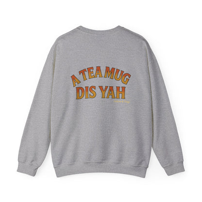 A Tea Mug Dis Yah - Unisex Crewneck Sweater