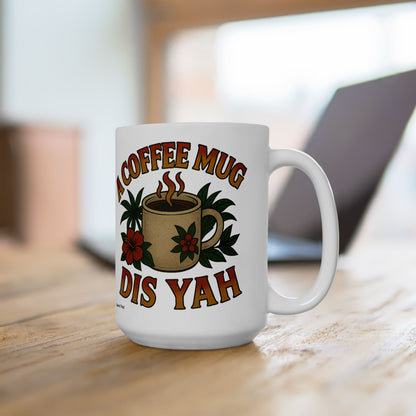 A Coffee Mug Dis Yah Ceramic Mug - 11 or 15 oz.