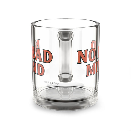 No Bad Mind Glass Mug - 10oz. (Letterwork Edition)