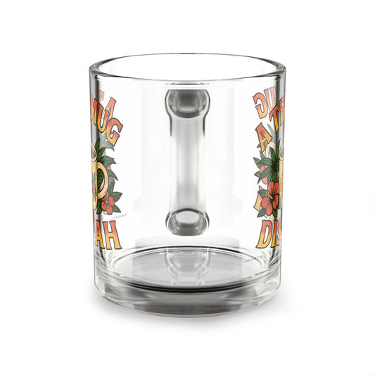 "A Tea Mug Dis Yah" Glass Mug - 10oz.