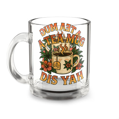 "A Tea Mug Dis Yah" Glass Mug - 10oz.