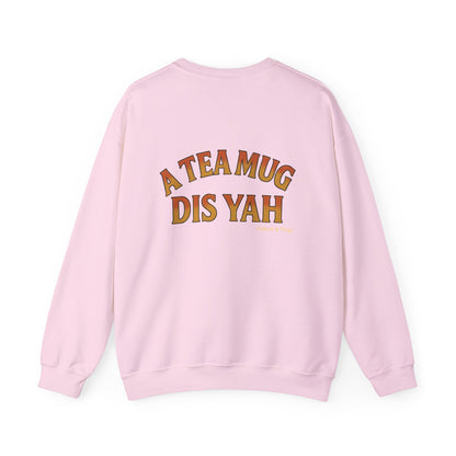 A Tea Mug Dis Yah - Unisex Crewneck Sweater