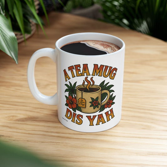 "A Tea Mug Dis Yah" Mug - 11 or 15 oz.