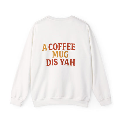 A Coffee Mug Dis Yah - Unisex Crewneck Sweater