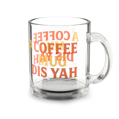 "A Coffee Mug Dis Yah" Glass Mug - 10oz. (Letterwork Edition)