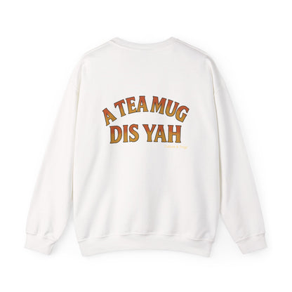 A Tea Mug Dis Yah - Unisex Crewneck Sweater