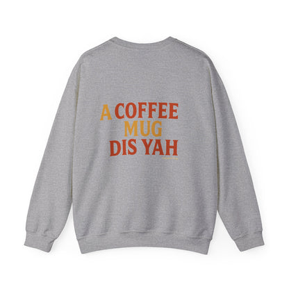 A Coffee Mug Dis Yah - Unisex Crewneck Sweater