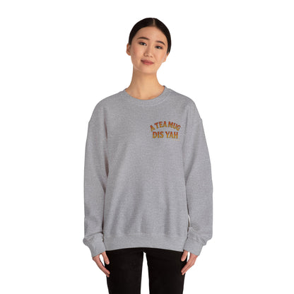 A Tea Mug Dis Yah - Unisex Crewneck Sweater