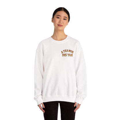 A Tea Mug Dis Yah - Unisex Crewneck Sweater