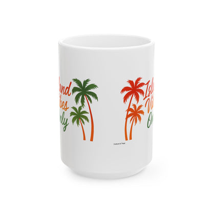 Island Vibes Only Ceramic Mug - 11 or 15 oz.
